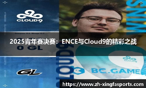 2025青年赛决赛：ENCE与Cloud9的精彩之战